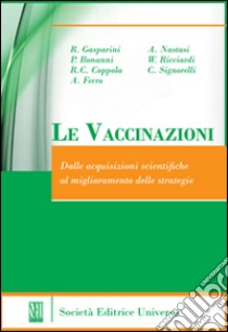 Le vaccinazioni (dalle acquisizioni scientifiche al miglioramento delle startegie) libro di Bonanni P.; Coppola R. C.; Ferro A.; Gasperini R. (cur.); Signorelli C. (cur.)