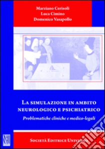 La simulazione in ambito neurologico e psichiatrico. Problematiche cliniche e medico-legali libro di Cerisoli Marziano; Cimino Luca; Vasapollo Domenico