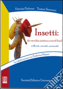 Insetti. Da vecchia pratica a novel food libro di Pedrazzi Patrizia; Simonini Tiziana