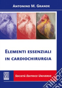 Elementi essenziali in cardiochirurgia libro di Grande Antonino Massimiliano