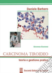 Carcinoma tiroideo. Teoria e gestione pratica libro di Barbaro Daniele