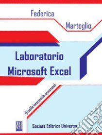 Laboratorio Microsoft Excel. (Livello intermedio avanzato) libro di Martoglio Federica