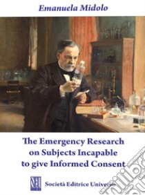 The Emergency Research on Subjects Incapable to give Informed Consent libro di Midolo Emanuela