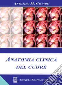 Anatomia clinica del cuore libro di Grande Antonino Massimiliano