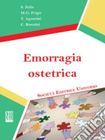 Emorragia ostetrica libro di Felis Salvatore; Frigo Maria Grazia; Agostini Vanessa; Ronzini C. (cur.)