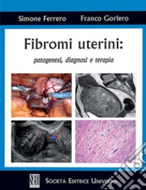 Fibromi uterini: patogenesi, diagnosi e terapia libro di Ferrero Simone; Gorlero Franco