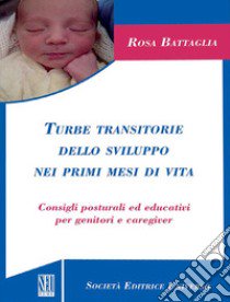 Turbe transitorie dello sviluppo nei primi mesi di vita. Consigli posturali ed educativi per genitori e caregiver libro di Battaglia Rosa