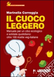 Il Cuoco leggero. Manuale per un cibo ecologico e solidale quotidiano: oltre 100 ricette veg-italiane libro di Correggia Marinella