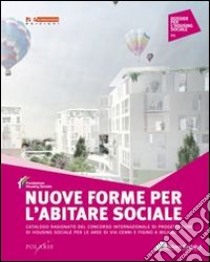 Nuove forme per l'abitare sociale. Catalogo ragionato del concorso internazionale di progettazione di housing sociale per le aree di via Cenni e Figino a Milano libro