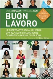 Buon lavoro. Le cooperative sociali in italia: storie, valori ed esperienze di imprese a misura di persona libro di Borzaga Carlo; Paini Francesca