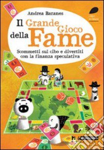 Il grande gioco della fame. Scommetti sul cibo e divertiti con la finanza speculativa libro di Baranes Andrea