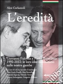 L'eredità. Giovanni Falcone e Paolo Borsellino 1992-2012: le loro idee camminano sulle nostre gambe libro di Corlazzoli Alex