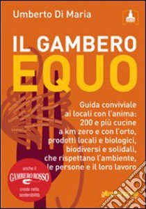 Il Gambero equo. Guida conviviale ai locali con l'anima. 200 e più cucine a km zero e con l'orto, prodotti locali e biologici, biodiversi e solidali... libro di Di Maria Umberto