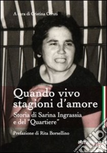 Quando vivo stagioni d'amore. Storia di Sarina Ingrassia e del «Quartiere» libro di Ceruti M. Cristina