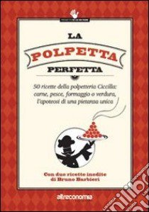 La polpetta perfetta. 50 ricette della polpetteria Ciccilla: carne, pesce, formaggio o verdura, l'apoteosi di una pietanza unica libro di Ciccilla (cur.)