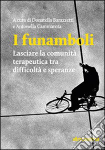 I funamboli. Lasciare la comunità terapeutica tra difficoltà e speranze libro di Barazzetti D. (cur.)