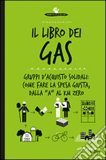 Il libro dei Gas. 100 risposte su gruppi d'acquisto solidali prodotti bio, sfusi, a filiera corta e km 0 libro di Acanfora M. (cur.)