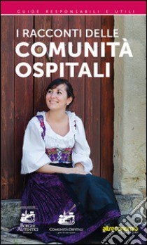 I racconti delle comunità ospitali libro di Associazione Borghi Autentici d'Italia (cur.)