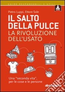 Il salto della pulce. La rivoluzione dell'usato libro di Luppi Pietro; Sole Ettore