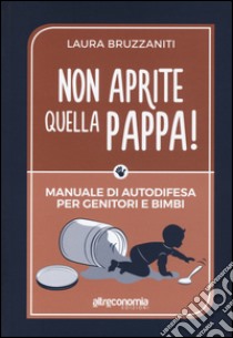 Non aprite quella pappa! Manuale di autodifesa per genitori e bimbi libro di Bruzzaniti Laura