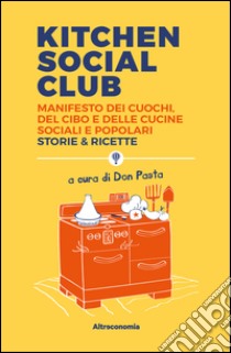 Kitchen social club. Manifesto dei cuochi, del cibo e delle cucine social e popolari. Storie & ricette libro di Donpasta.selecter (cur.)