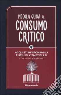 Piccola guida al consumo critico. Acquisti responsabili e stili di vita etici 2.0 libro