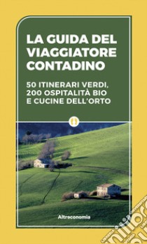 La guida del viaggiatore contadino. 50 itinerari verdi, 200 ospitalità bio e cucine dell'orto libro di Brioschi Roberto; Pandiani Paola; Acanfora Massimo