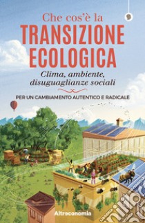Che cos'è la transizione ecologica. Clima, ambiente, disuguaglianze sociali. Per un cambiamento autentico e radicale libro di Acanfora M. (cur.); Ruggieri G. (cur.)