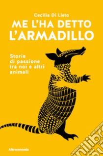 Me l'ha detto l'armadillo. Storie di passione tra noi e altri animali libro di Di Lieto Cecilia