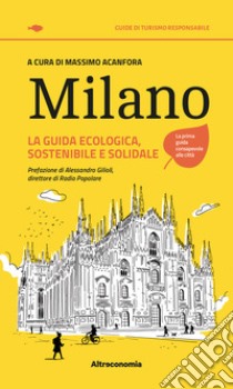 Milano. La guida ecologica, sostenibile e solidale libro di Acanfora M. (cur.)