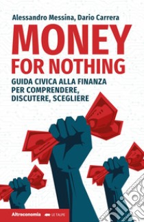 Money for nothing. Guida civica alla finanza per comprendere, discutere, scegliere libro di Messina Alessandro; Carrera Dario