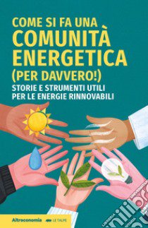 Come si fa una comunità energetica (per davvero!). Storie e strumenti utili per le energie rinnovabili libro di Bert Giovanni; Mariano Marco; Meinardi Giancarlo; Ruggieri G. (cur.); Sesana I. (cur.); Usuelli M. (cur.)