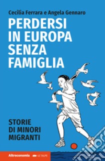 Perdersi in Europa senza famiglia. Storie di minori migranti libro di Ferrara Cecilia; Gennaro Angela