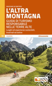 L'altra montagna. Guida di turismo responsabile nelle terre alte libro di Acanfora Massimo