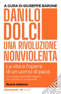 Danilo Dolci. Una rivoluzione nonviolenta. La vita e l'opera di un uomo di pace. Nuova ediz. libro di Barone G. (cur.)