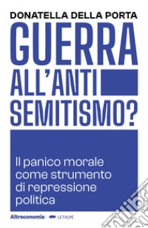 Guerra all'antisemitismo? Il panico morale come strumento di repressione politica libro di Della Porta Donatella