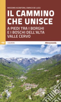 Il cammino che unisce. A piedi tra i borghi e i boschi dell'Alta Valle Cervo libro di Acanfora Massimo; De Luca Enrico