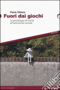 Fuori dai giochi. La psicologia di fronte all'esclusione sociale libro di Villano Paola