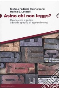 Asino chi non legge? Riconoscere e gestire i disturbi specifici di apprendimento libro di Federici Stefano; Corsi Valerio; Locatelli Marina E.