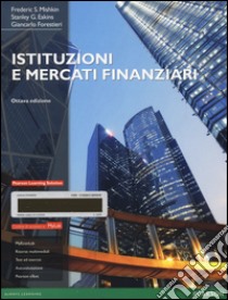 Istituzioni e mercati finanziari. Ediz. Mylab. Con Contenuto digitale per download e accesso on line libro di Mishkin Frederic S.; Eakins Stanley G.; Forestieri Giancarlo