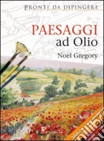 Paesaggi ad olio. Pronti da dipingere libro di Gregory Noel