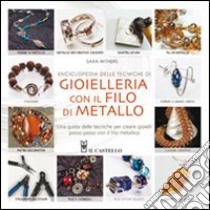 Enciclopedia delle tecniche di gioielleria con il filo di metallo libro di Withres Sara