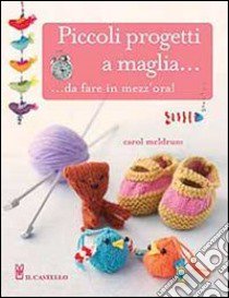 Piccoli progetti a maglia... da fare in mezz'ora! libro di Meldrum Carol