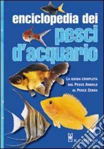 Enciclopedia dei pesci d'acquario. Ediz. illustrata libro