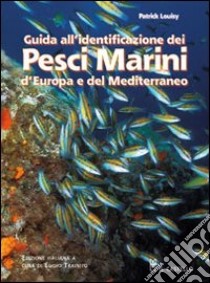 Guida all'identificazione dei pesci marini d'Europa e del Mediterraneo libro di Louisy Patrick; Trainito E. (cur.)