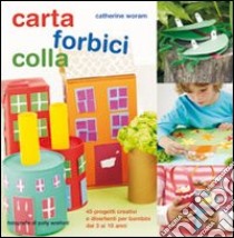 Carta forbici colla. Ediz. illustrata libro di Woram Catherine