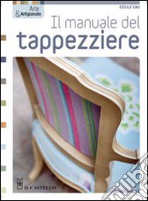 Il manuale del tappezziere. Ediz. illustrata libro di Cau Cécile