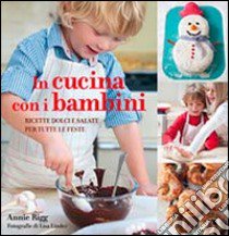 In cucina con i bambini. Ricette dolci e salate per tutte le feste libro di Rigg Annie