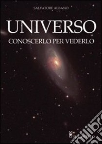 Universo. Conoscerlo per vederlo libro di Albano Salvatore