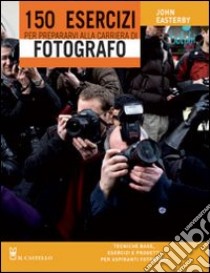 150 esercizi per prepararvi alla carriera di fotografo libro di Easterby John